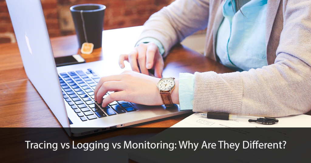 Tracing Vs Logging Vs Monitoring Why Are They Different FR